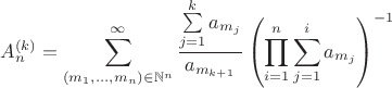 $$A_n^{(k)}=\sum\limits_{(m_1,\dots,m_n) \in \mathbb{N}^n}^\infty\frac{\sum\limits_{j=1}^{k} a_{m_j}}{a_{m_{k+1}}}\left(\prod\limits_{i=1}^n \sum\limits_{j=1}^i a_{m_j}\right)^{-1}$$
