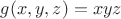 $g(x,y,z)=xyz$