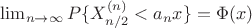 $\lim_{n\to\infty} P\{X_{n/2}^{(n)}<a_nx\}=\Phi{(x)}$