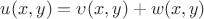$\[
u(x,y) = \upsilon (x,y) + w(x,y)
\]
$