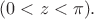 $(0<z<\pi).$ $(0<z<\pi).$