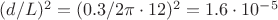 $(d/L)^2=(0.3/2\pi\cdot12)^2=1.6\cdot10^{-5}$