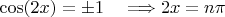$\cos(2x)=\pm 1\quad\Longrightarrow  2x=n\pi$