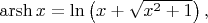 $\mathop{\mathrm{arsh}} x=\ln\left(x+\sqrt{x^2+1}\right),$