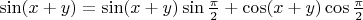 $\displaystile \sin(x+y) =\sin(x+y) \sin\frac{\pi}{2} + \cos(x+y)\cos\frac{\pi}{2}$