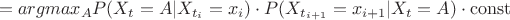 $$ =argmax_{A}P(X_{t}=A|X_{t_{i}}=x_{i}) \cdot P(X_{t_{i+1}}=x_{i+1}|X_{t}=A) \cdot \operatorname{const} $$