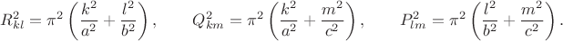 $$
R_{kl}^2 = \pi^2 \left(\dfrac{k^2}{a^2} + \dfrac{l^2}{b^2}\right), \qquad Q_{km}^2 = \pi^2 \left(\dfrac{k^2}{a^2} + \dfrac{m^2}{c^2}\right), \qquad P_{lm}^2 = \pi^2 \left(\dfrac{l^2}{b^2} + \dfrac{m^2}{c^2}\right).
$$