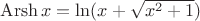 $\operatorname{Arsh}x=\ln(x+\sqrt{x^2+1})$
