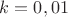 $k= 0,01$ $k= 0,01$