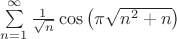 $\sum\limits_{n=1}^\infty {\frac{1}{\sqrt n }\cos \left( {\pi \sqrt {n^2+n} } \right)} $