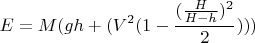 $\displaystyle E = M  ( g  h + ( V^2  (1 - \frac{(\frac{H}{H-h})^2}{2})))$