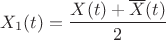 $X_1(t)=\dfrac{X(t)+\overline{X}(t)}{2}$