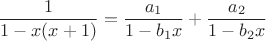 $$\frac{1}{1-x(x+1)}=\frac{a_1}{1-b_1x}+\frac{a_2}{1-b_2x}$$