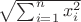 $\sqrt{\sum_{i=1}^{n} x_i^2}$