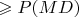 $\geqslant P(MD)$