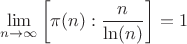 \[
\mathop {\lim }\limits_{n \to \infty } \left[ {\pi (n):\frac{n}
{{\ln (n)}}} \right] = 1
\]