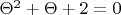$\Theta^2+\Theta+2=0$