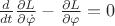 $\[\frac{d}{{dt}}\frac{{\partial L}}{{\partial \dot \varphi }} - \frac{{\partial L}}{{\partial \varphi }} = 0\]$
