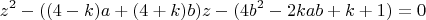 $$z^2-((4-k)a+(4+k)b)z-(4b^2-2kab+k+1)=0$$