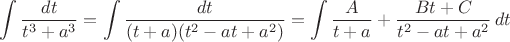 $$\int\dfrac{dt}{t^3+a^3}=\int\dfrac{dt}{(t+a)(t^2-at+a^2)}=\int\dfrac{A}{t+a}+\dfrac{Bt+C}{t^2-at+a^2}\,dt$$