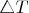 $\triangle T$