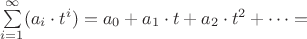 $\sum\limits_{i=1}^{\infty}(a_i \cdot t^i)=a_0+a_1 \cdot t+a_2 \cdot t^2+\dots=$