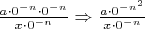 $\frac{a \cdot 0^{-n}\cdot 0^{-n}}{x \cdot 0^{-n}}\Rightarrow
\frac{a \cdot 0^{-n^{2}}}{x \cdot 0^{-n}}$