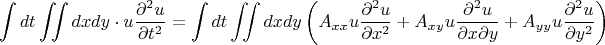 $$
\int\limits_{}^{} {dt\iint\limits_{} {dxdy \cdot u\frac{{\partial ^2 u}}
{{\partial t^2 }}}}  = \int\limits_{}^{} {dt\iint\limits_{} {dxdy\left( {A_{xx} u\frac{{\partial ^2 u}}
{{\partial x^2 }} + A_{xy} u\frac{{\partial ^2 u}}
{{\partial x\partial y}} + A_{yy} u\frac{{\partial ^2 u}}
{{\partial y^2 }}} \right)}} 
$$