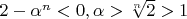 $ 2 - \alpha^{n} < 0,
\alpha
> \sqrt[n]{2} > 1 $