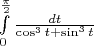 $\int\limits_0^\frac{\pi}{2}\frac{dt}{\cos^3 t+\sin^3 t}$