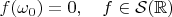 $f(\omega_0)=0,\quad f \in\mathcal{S}(\mathbb{R})$