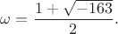 $\displaystyle \omega=\frac{1+\sqrt{-163}}{2}.$