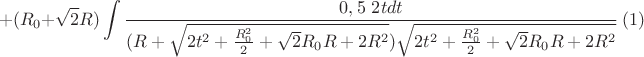 $$+(R_{0}+\sqrt{2}R)\int\limits_{}^{}\frac{0,5 \ 2tdt}{(R+\sqrt{2t^2+\frac{R_{0}^2}{2}+\sqrt{2}R_{0}R+2R^2})\sqrt{2t^2+\frac{R_{0}^2}{2}+\sqrt{2}R_{0}R+2R^2}} \ (1)$$