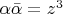 $\alpha\bar{\alpha}=z^3$