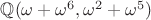 $\mathbb{Q}(  \omega + \omega^6, \omega^2 + \omega^5)$