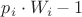 $p_i\cdot W_i-1$