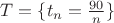 $T=\{t_n=\frac{90} {n}\}$