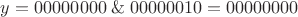 $y=00000000\;\&\;00000010=00000000$