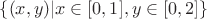 $\{(x, y) | x\in [0,1], y\in [0,2]\}$