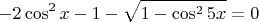 $$-2\cos^2{x}-1-\sqrt{1-\cos^2{5x}}=0$$