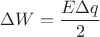 $\Delta W=\dfrac{E\Delta q}2$