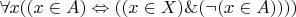$\forall x((x\in A)\Leftrightarrow((x\in X)\&(\neg(x\in A))))$