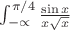 $\int_{-\propto}^{\pi/4} \frac {\sin x}{x\sqrt{x}}$