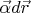 $\vec{\alpha}d\vec{r}$
