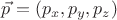 $\vec p = (p_x,p_y,p_z)$
