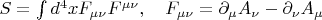 $S=\int d^4x F_{\mu\nu}F^{\mu\nu},\quad F_{\mu\nu}=\partial_{\mu}A_{\nu}-\partial_{\nu}A_{\mu}$