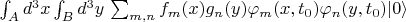 $\int_{A}d^3x\int_{B}d^3y\,\sum_{m,n} f_m(x)g_n(y)\varphi_m(x,t_0)\varphi_n(y,t_0)|0\rangle$