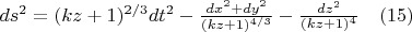 $ds^2=(kz+1)^{2/3}dt^2- \frac{dx^2+dy^2}{(kz+1)^{4/3}}-\frac{dz^2} {(kz+1)^4}          \quad   (15)$