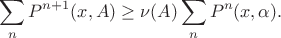 $$\sum_n P^{n+1}(x, A) \geq \nu(A) \sum_n P^n(x,\alpha).$$