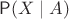 $\Prob(X\mid A)$